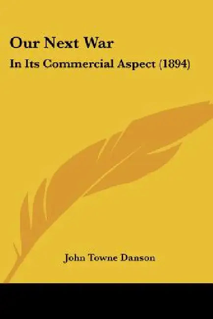 Our Next War: In Its Commercial Aspect (1894) by John Towne Danson