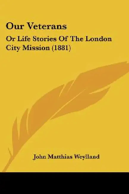 Our Veterans: Or Life Stories Of The London City Mission (1881) by John Matthias Weylland