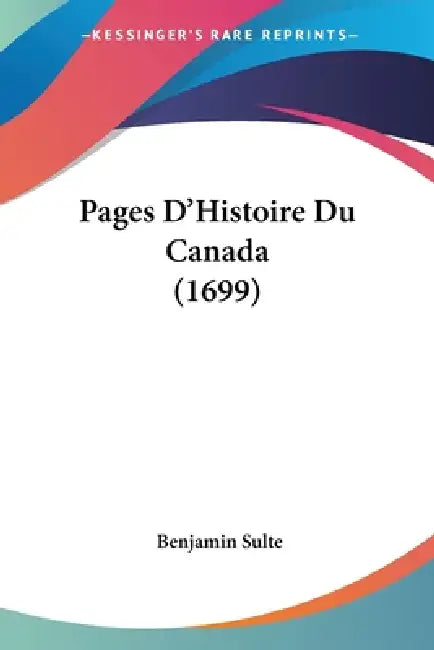 Pages D'Histoire Du Canada (1699) by Benjamin Sulte