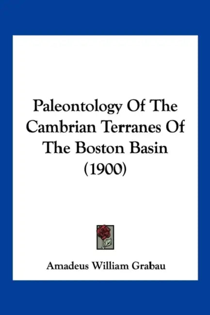 Paleontology Of The Cambrian Terranes Of The Boston Basin (1900) by Amadeus William Grabau