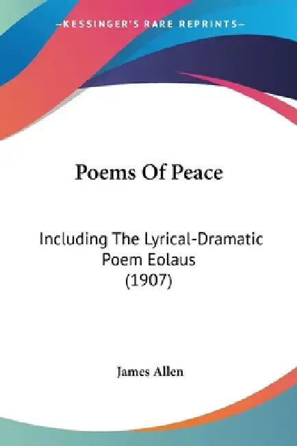 Poems Of Peace: Including The Lyrical-Dramatic Poem Eolaus (1907) by James Allen