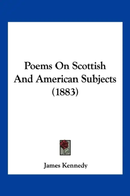 Poems On Scottish And American Subjects (1883) by James Kennedy