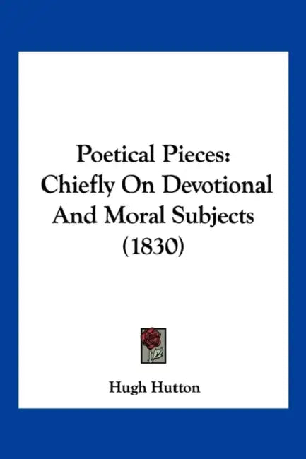 Poetical Pieces: Chiefly On Devotional And Moral Subjects (1830) by Hugh Hutton