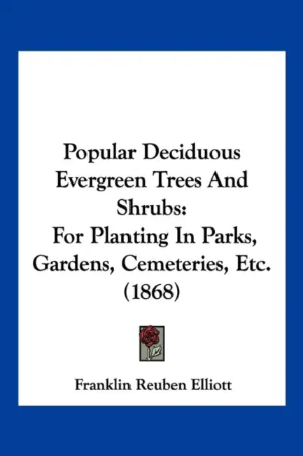 Popular Deciduous Evergreen Trees And Shrubs: For Planting In Parks, Gardens, Cemeteries, Etc. (1868) by Franklin Reuben Elliott