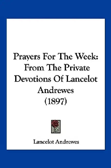 Prayers For The Week: From The Private Devotions Of Lancelot Andrewes (1897) by Lancelot Andrewes
