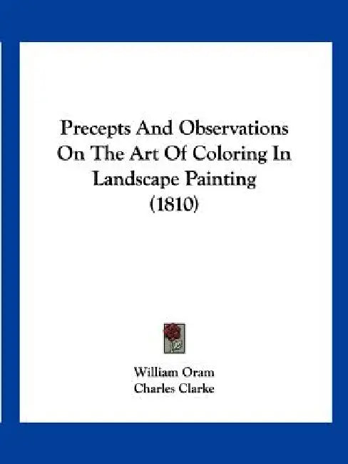 Precepts And Observations On The Art Of Coloring In Landscape Painting (1810) by William Oram, Charles Clarke