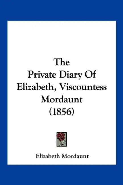 The Private Diary Of Elizabeth, Viscountess Mordaunt (1856) by Elizabeth Mordaunt