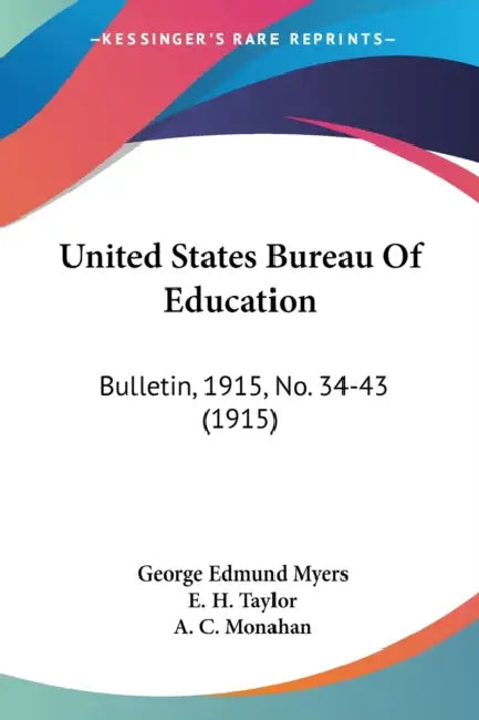United States Bureau Of Education: Bulletin, 1915, No. 34-43 (1915) by George Edmund Myers, E. H. Taylor, A. C. Monahan