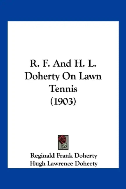 R. F. And H. L. Doherty On Lawn Tennis (1903) by Reginald Frank Doherty, Hugh Lawrence Doherty