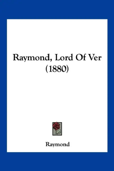 Raymond, Lord Of Ver (1880) by Raymond