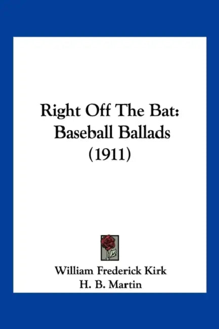 Right Off The Bat: Baseball Ballads (1911) by William Frederick Kirk, H. B. Martin