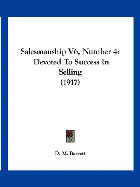 Salesmanship V6, Number 4: Devoted To Success In Selling (1917) by D. M. Barrett