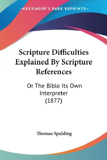 Scripture Difficulties Explained By Scripture References: Or The Bible Its Own Interpreter (1877) by Thomas Spalding