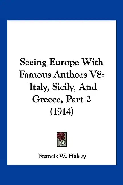 Seeing Europe With Famous Authors V8: Italy, Sicily, And Greece, Part 2 (1914) by Francis W. Halsey
