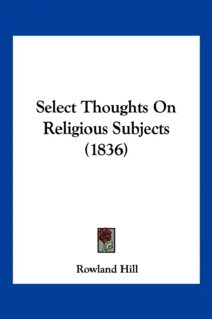 Select Thoughts On Religious Subjects (1836) by Rowland Hill