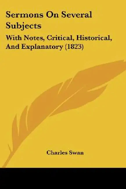 Sermons On Several Subjects: With Notes, Critical, Historical, And Explanatory (1823) by Charles Swan