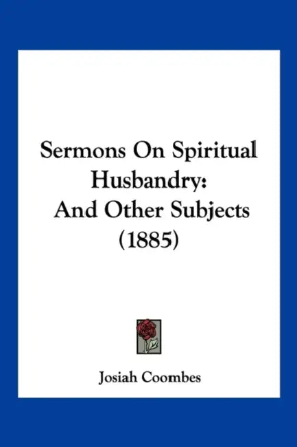 Sermons On Spiritual Husbandry: And Other Subjects (1885) by Josiah Coombes