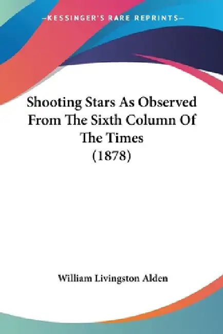 Shooting Stars As Observed From The Sixth Column Of The Times (1878) by William Livingston Alden