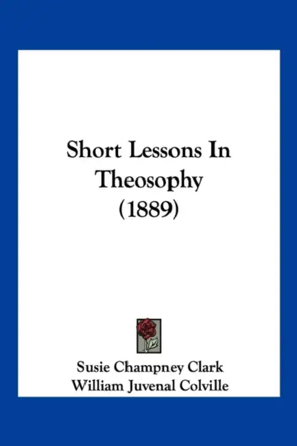 Short Lessons In Theosophy (1889) by Susie Champney Clark, William Juvenal Colville