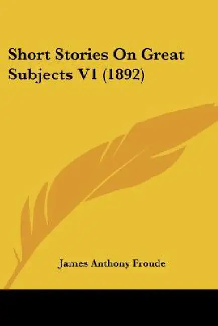 Short Stories On Great Subjects V1 (1892) by James Anthony Froude