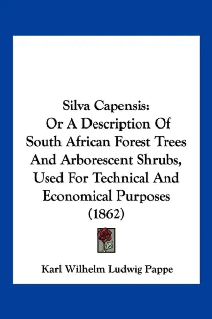 Silva Capensis: Or A Description Of South African Forest Trees And Arborescent Shrubs, Used For Technical And Economical Purposes (186 by Karl Wilhelm Ludwig Pappe