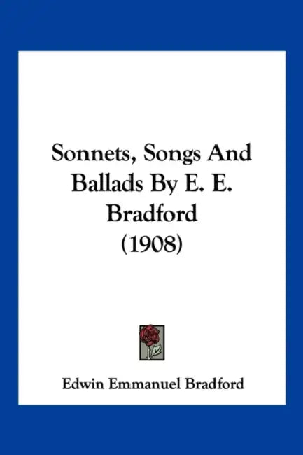 Sonnets, Songs And Ballads By E. E. Bradford (1908) by Edwin Emmanuel Bradford
