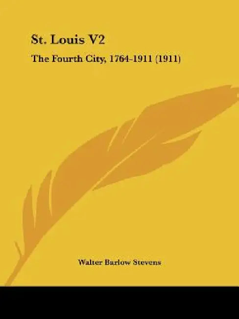 St. Louis V2: The Fourth City, 1764-1911 (1911) by Walter Barlow Stevens