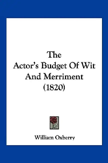 The Actor's Budget Of Wit And Merriment (1820) by William Oxberry