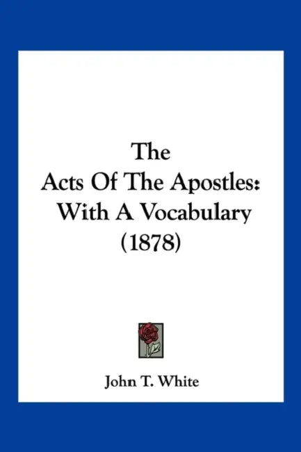 The Acts Of The Apostles: With A Vocabulary (1878) by John T. White