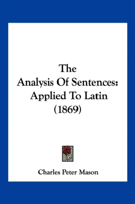 The Analysis Of Sentences: Applied To Latin (1869) by Charles Peter Mason