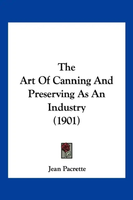 The Art Of Canning And Preserving As An Industry (1901) by Jean Pacrette