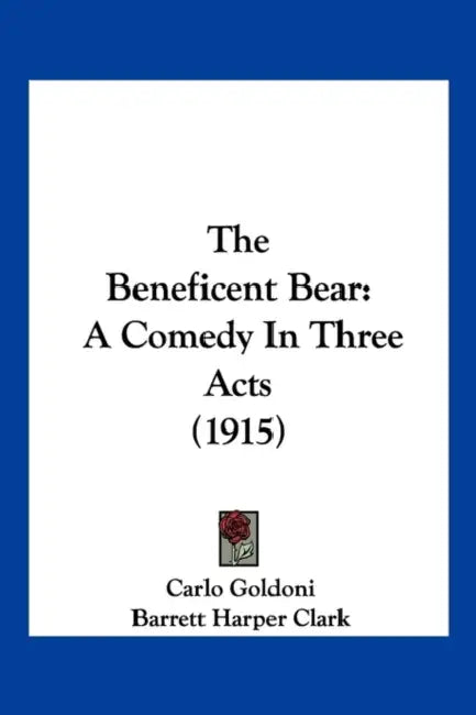 The Beneficent Bear: A Comedy In Three Acts (1915) by Carlo Goldoni, Barrett Harper Clark
