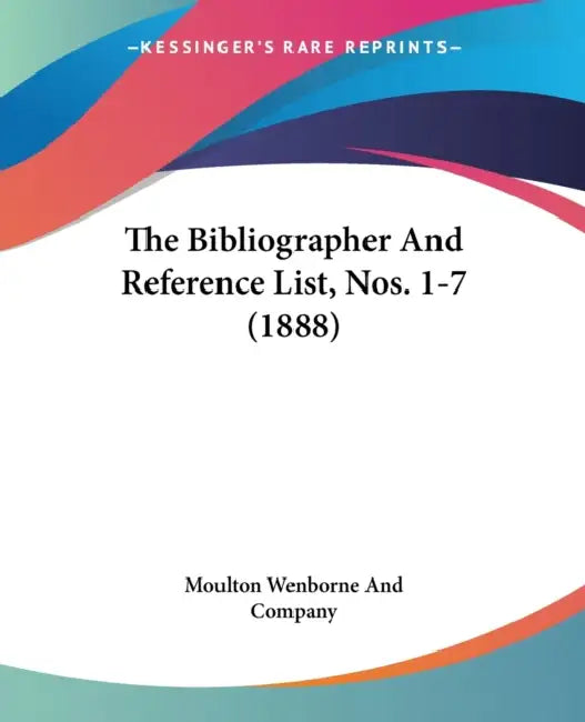 The Bibliographer And Reference List, Nos. 1-7 (1888) by Moulton Wenborne and Company