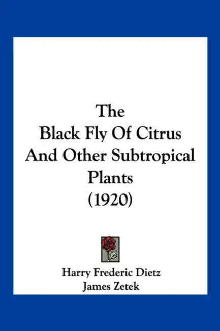 The Black Fly Of Citrus And Other Subtropical Plants (1920) by Harry Frederic Dietz, James Zetek