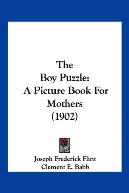 The Boy Puzzle: A Picture Book For Mothers (1902) by Joseph Frederick Flint, Clement E. Babb, E. M. Adams