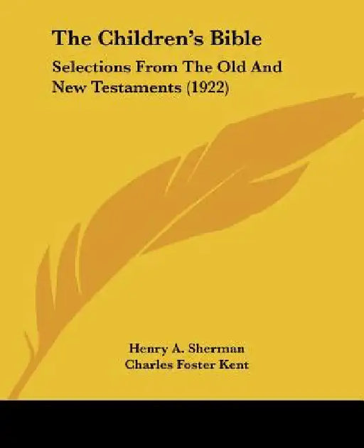 The Children's Bible: Selections From The Old And New Testaments (1922) by Henry A. Sherman, Charles Foster Kent