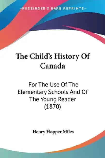 The Child's History Of Canada: For The Use Of The Elementary Schools And Of The Young Reader (1870) by Henry Hopper Miles