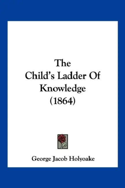 The Child's Ladder Of Knowledge (1864) by George Jacob Holyoake