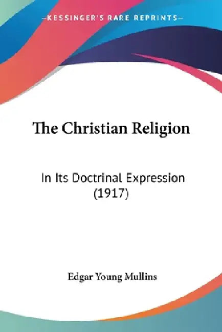 The Christian Religion: In Its Doctrinal Expression (1917) by Edgar Young Mullins