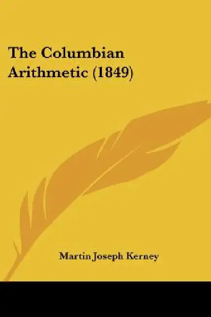 The Columbian Arithmetic (1849) by Martin Joseph Kerney