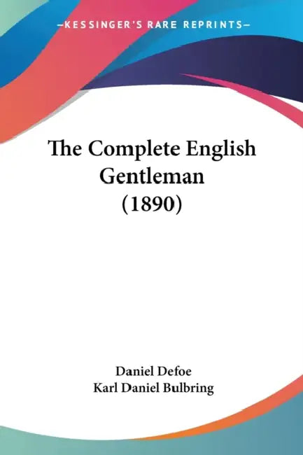 The Complete English Gentleman (1890) by Daniel Defoe, Karl Daniel Bulbring