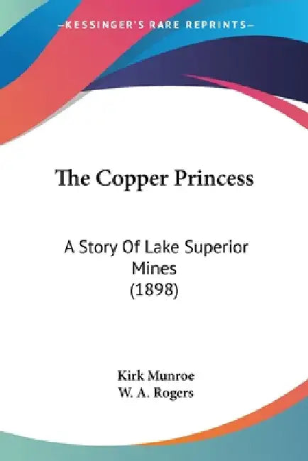 The Copper Princess: A Story Of Lake Superior Mines (1898) by Kirk Munroe, W. A. Rogers