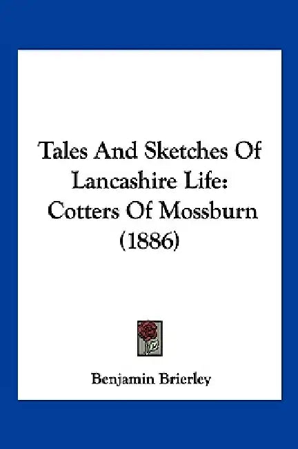 Tales And Sketches Of Lancashire Life: Cotters Of Mossburn (1886) by Benjamin Brierley