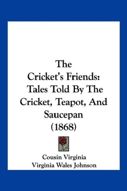 The Cricket's Friends: Tales Told By The Cricket, Teapot, And Saucepan (1868) by Cousin Virginia, Virginia Wales Johnson