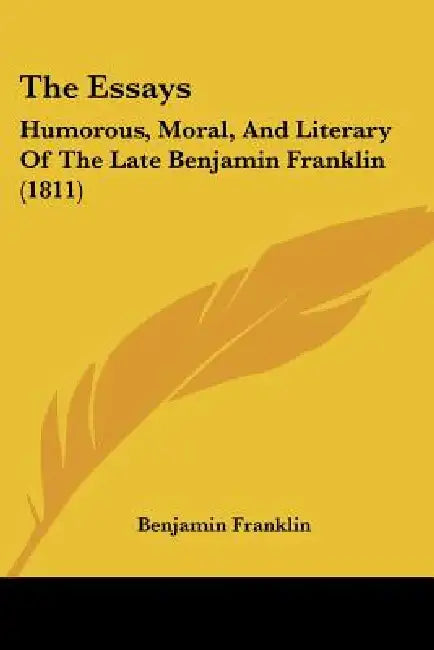 The Essays: Humorous, Moral, And Literary Of The Late Benjamin Franklin (1811) by Benjamin Franklin