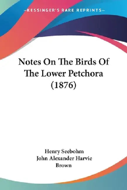 Notes On The Birds Of The Lower Petchora (1876) by Henry Seebohm, John Alexander Harvie Brown