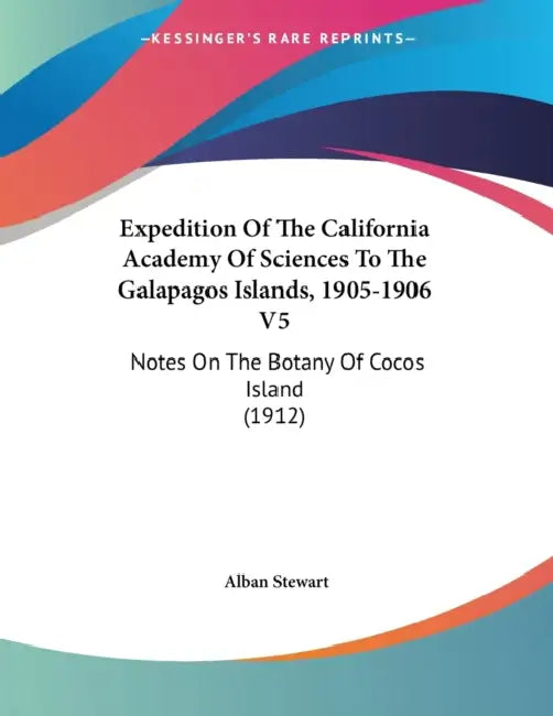 Expedition Of The California Academy Of Sciences To The Galapagos Islands, 1905-1906 V5: Notes On The Botany Of Cocos Island (1912) by Alban Stewart