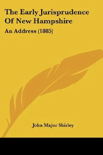 The Early Jurisprudence Of New Hampshire: An Address (1885) by John Major Shirley