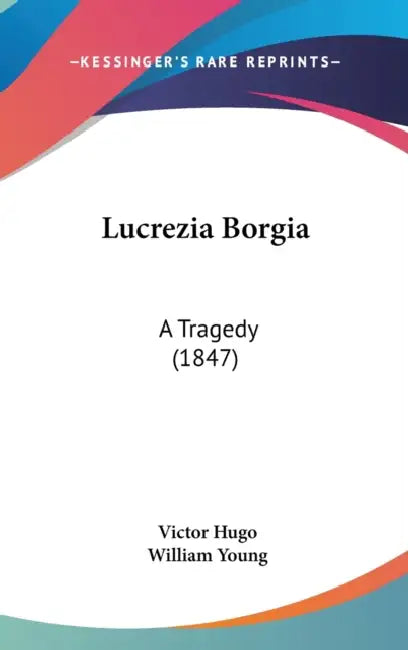 Lucrezia Borgia: A Tragedy (1847) by Victor Hugo, William Young