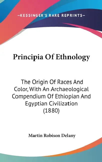 Principia Of Ethnology: The Origin Of Races And Color, With An Archaeological Compendium Of Ethiopian And Egyptian Civilization (1880) by Martin Robison Delany